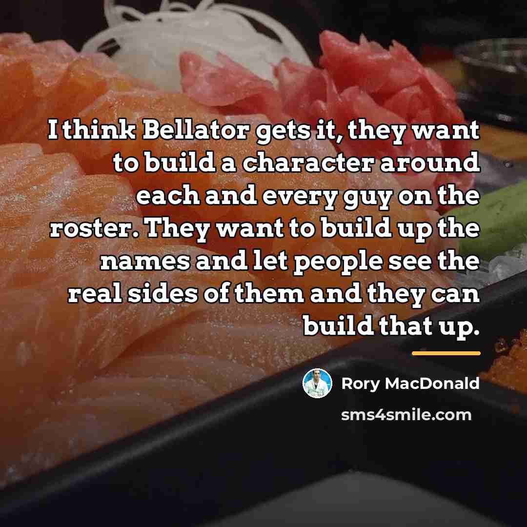 “I think Bellator gets it, they want to build a…” quote by Rory MacDonald