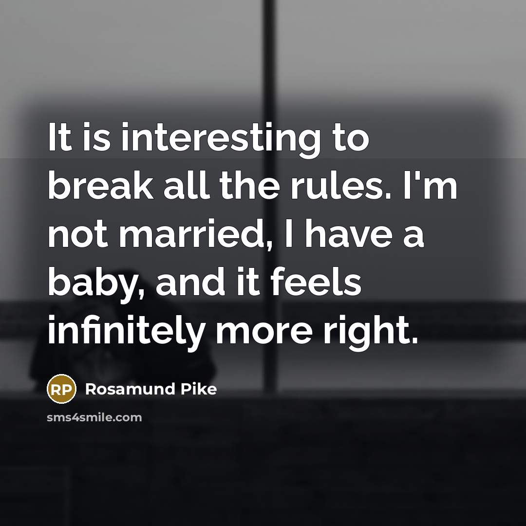 “It is interesting to break all the rules. I'm not…” quote by Rosamund Pike