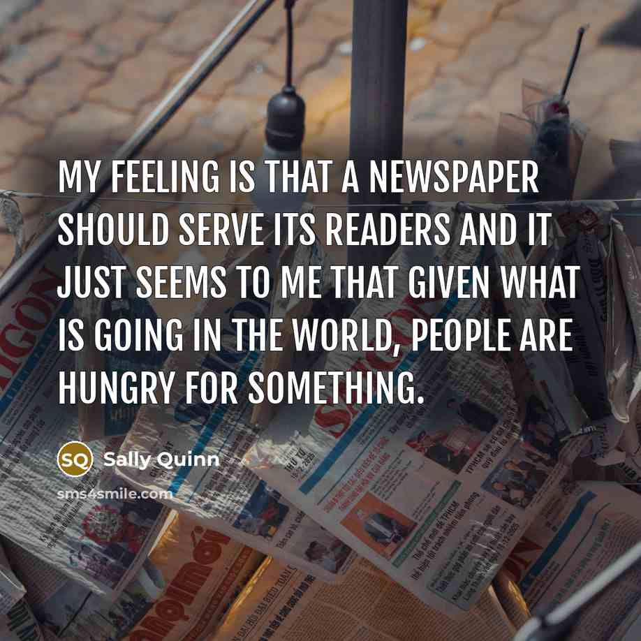 “My feeling is that a newspaper should serve its readers…” quote by Sally Quinn