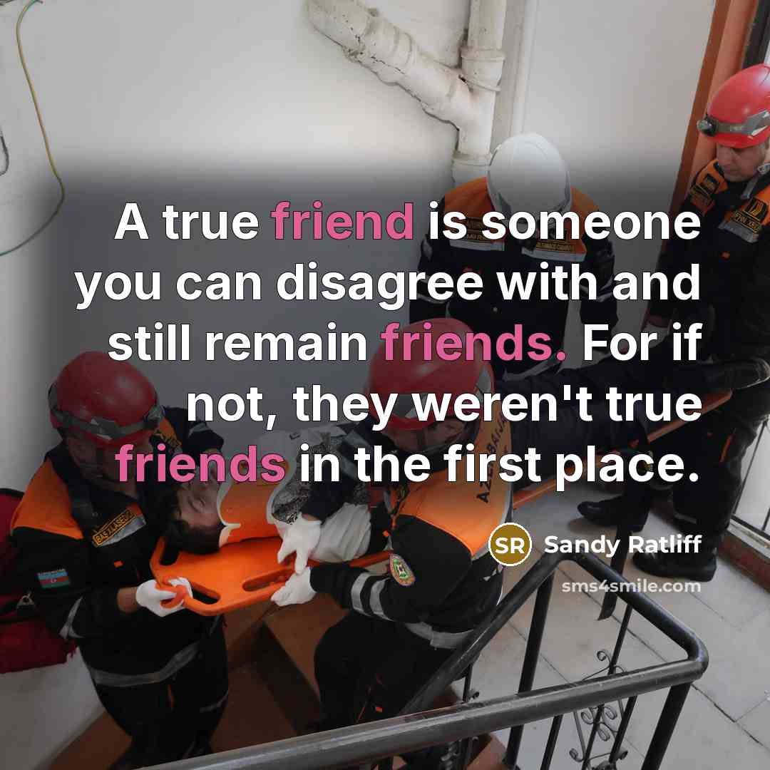 “A true friend is someone you can disagree with and still remain friends. For if not, they weren't true friends in the first place.” quote by Sandy Ratliff