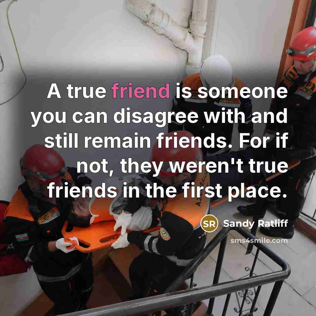 “A true friend is someone you can disagree with and still remain friends. For if not, they weren't true friends in the first place.” quote by Sandy Ratliff