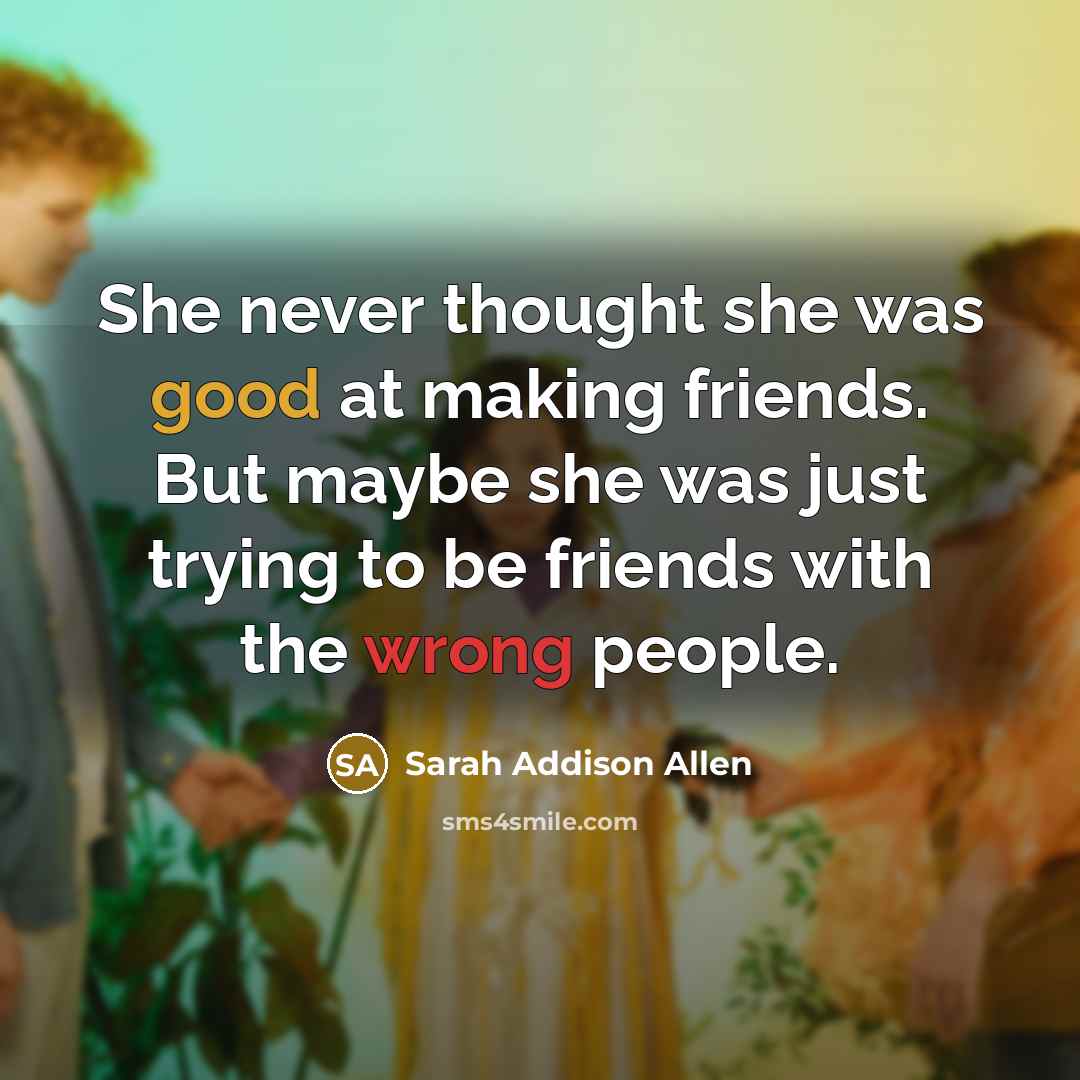 “She never thought she was good at making friends. But…” quote by Sarah Addison Allen
