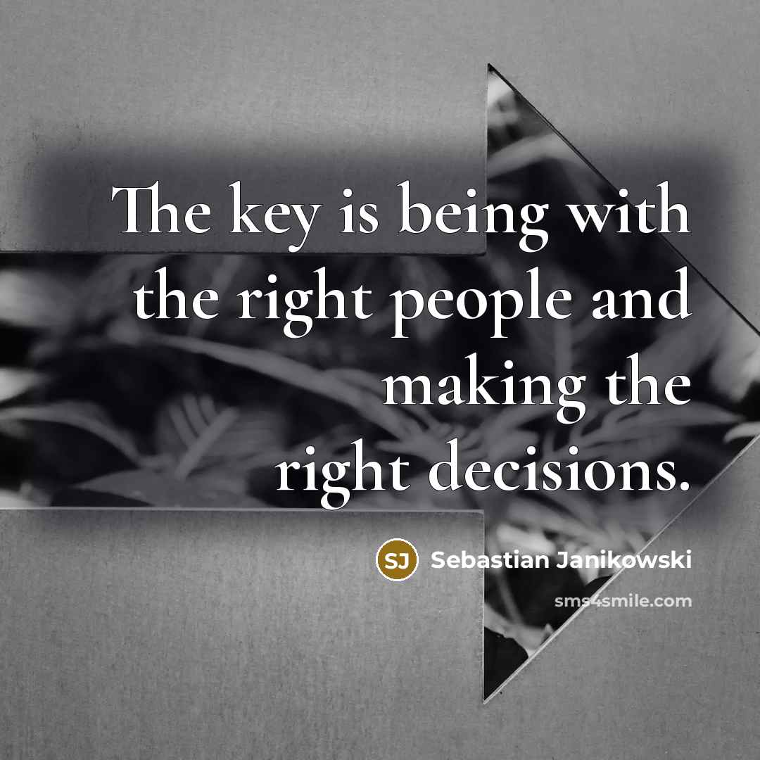 “The key is being with the right people and making…” quote by Sebastian Janikowski