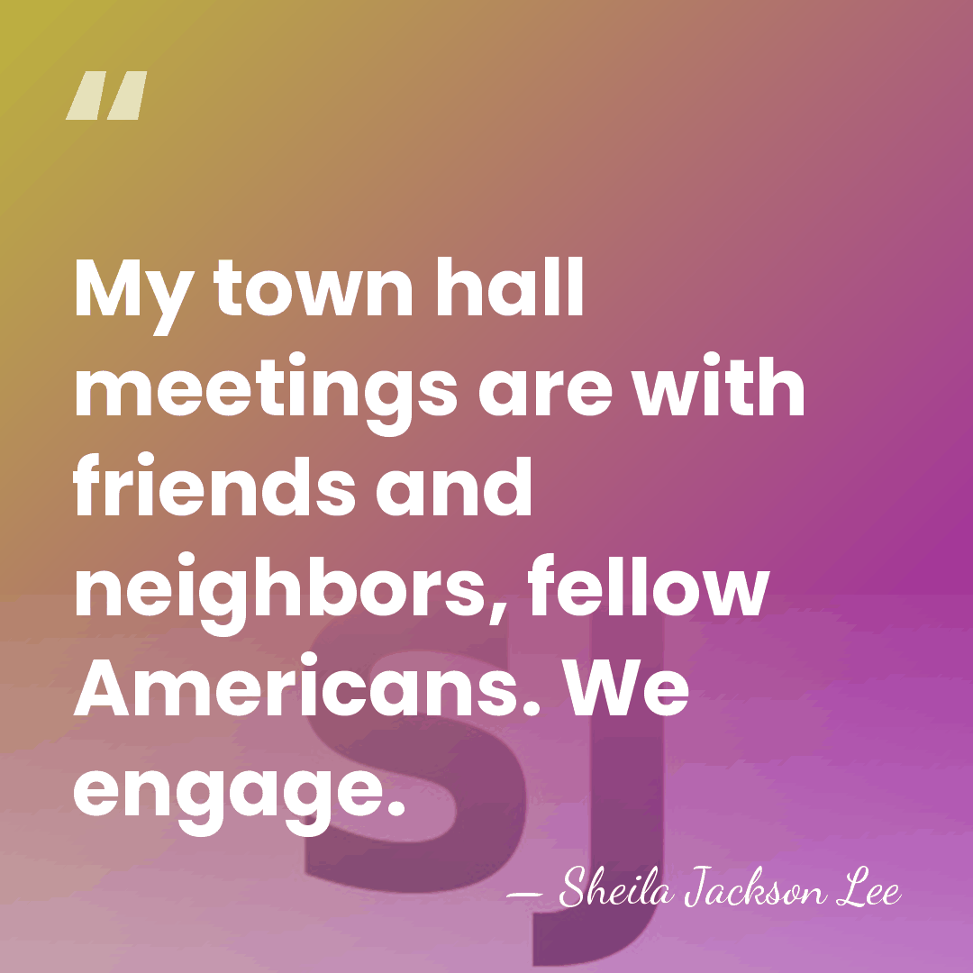 My town hall meetings are with friends and neighbors, fellow Americans. We&hellip; - Sheila Jackson Lee