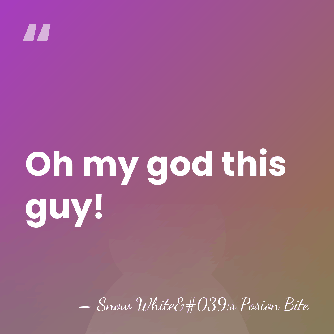 Oh my god this guy! - Snow White's Posion Bite