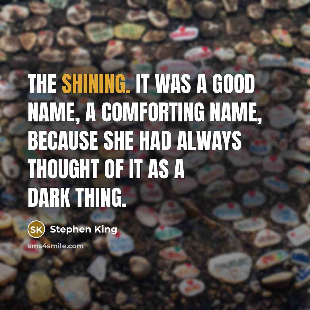 “The shining. It was a good name, a comforting name,…” quote by Stephen King