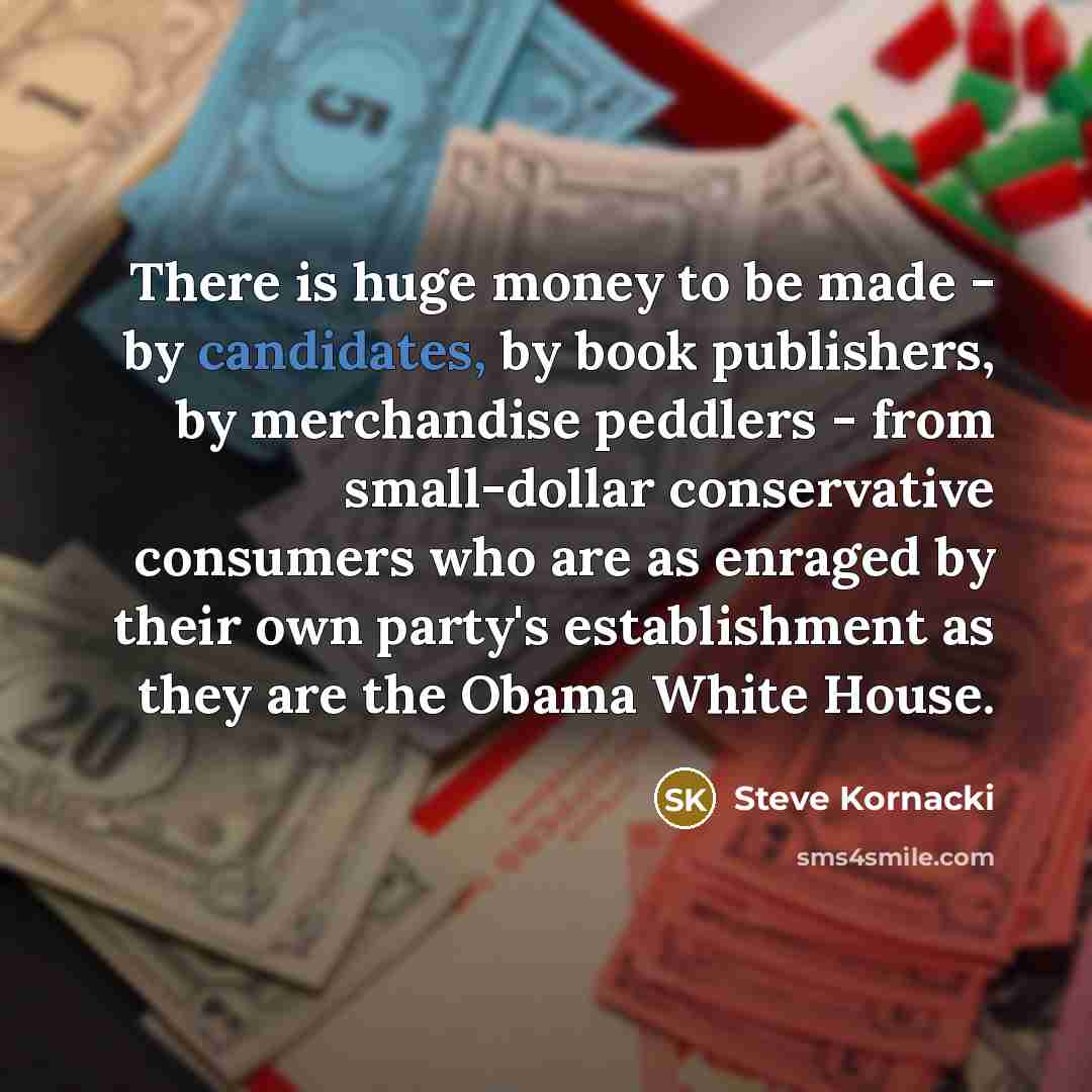 “There is huge money to be made - by candidates,…” quote by Steve Kornacki