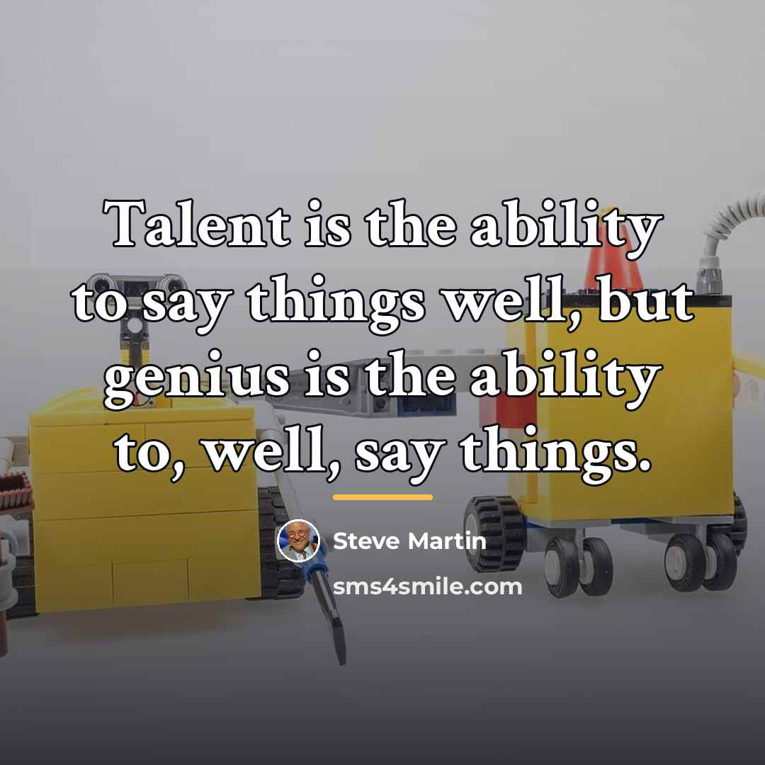 “Talent is the ability to say things well, but genius…” quote by Steve Martin