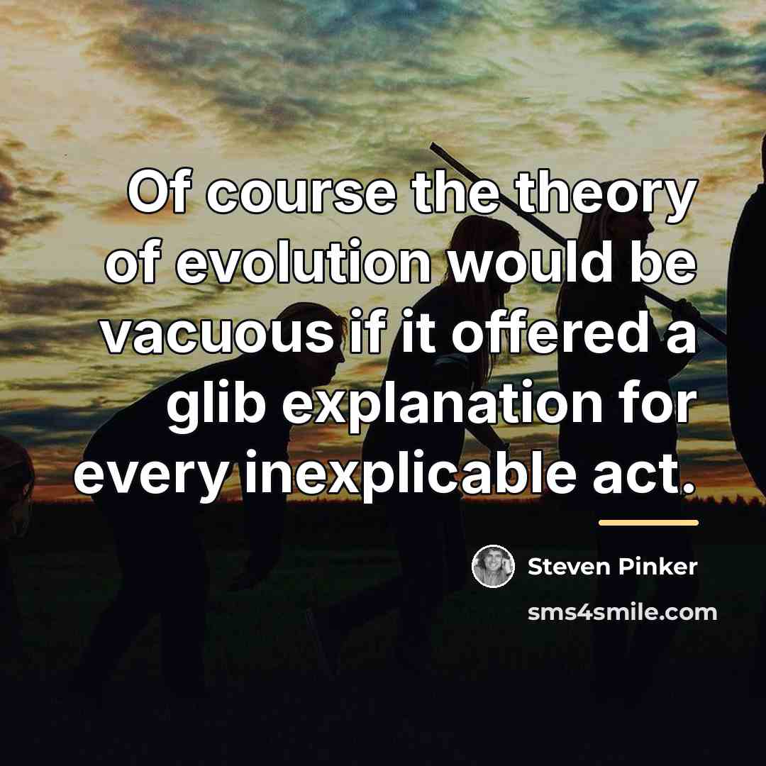 “Of course the theory of evolution would be vacuous if…” quote by Steven Pinker