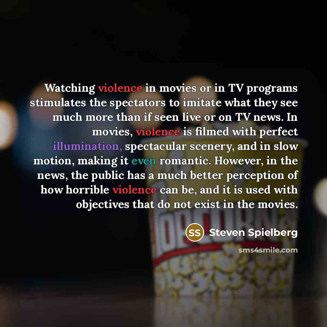 “Watching violence in movies or in TV programs stimulates the…” quote by Steven Spielberg