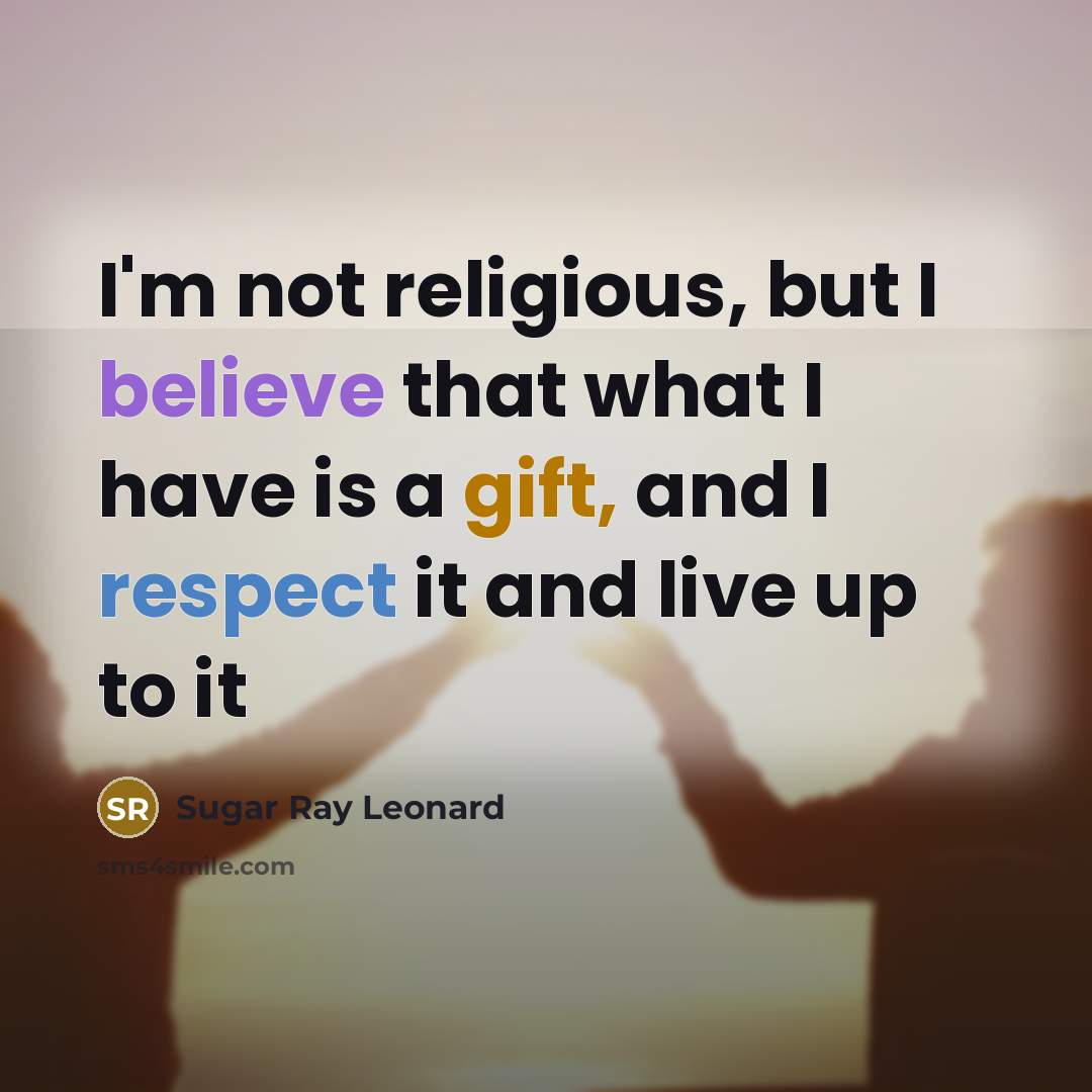 “I'm not religious, but I believe that what I have…” quote by Sugar Ray Leonard