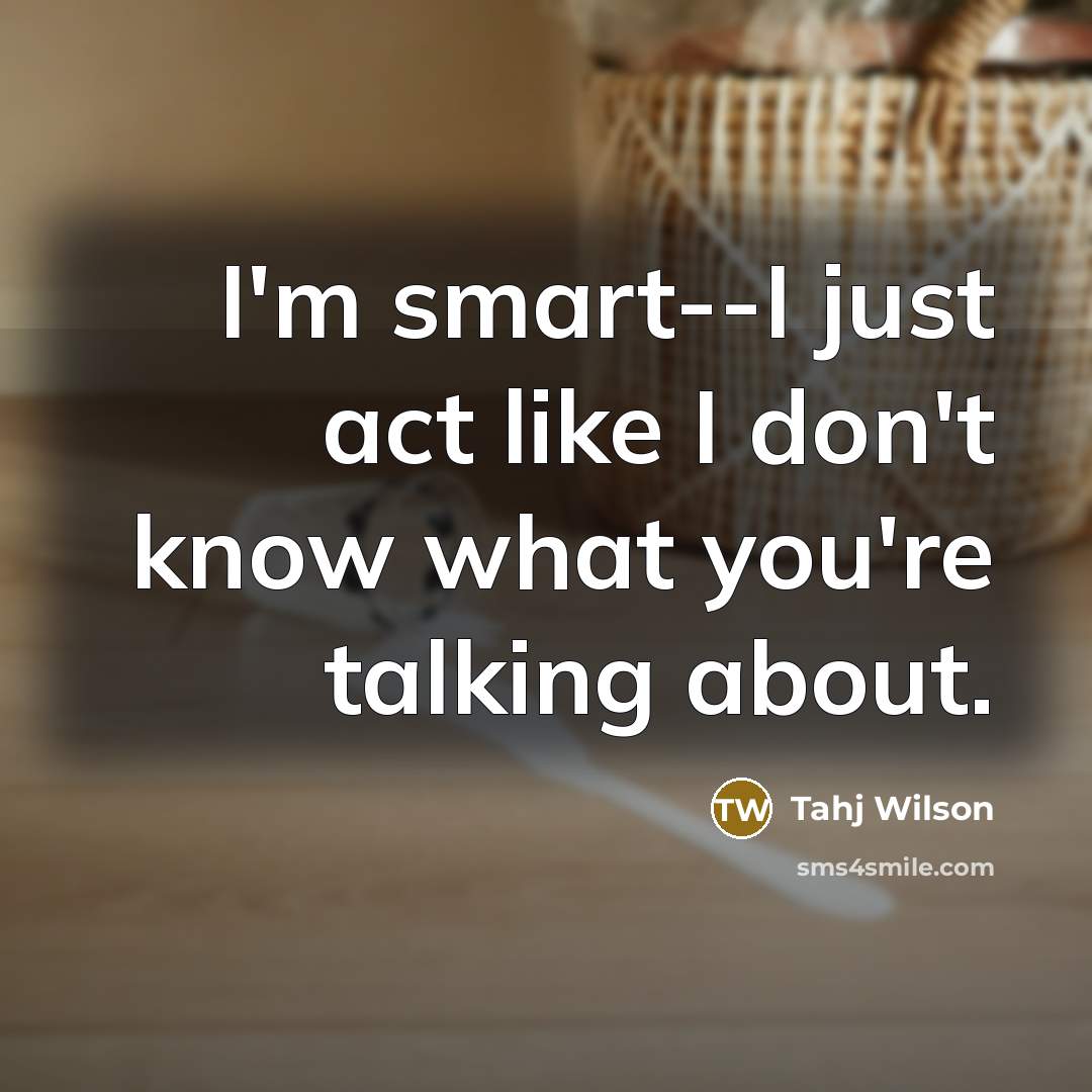 “I'm smart--I just act like I don't know what you're…” quote by Tahj Wilson