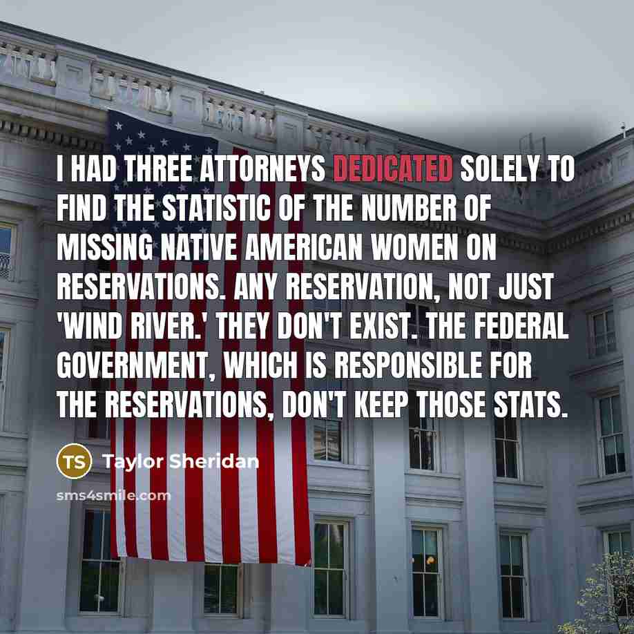 “I had three attorneys dedicated solely to find the statistic…” quote by Taylor Sheridan