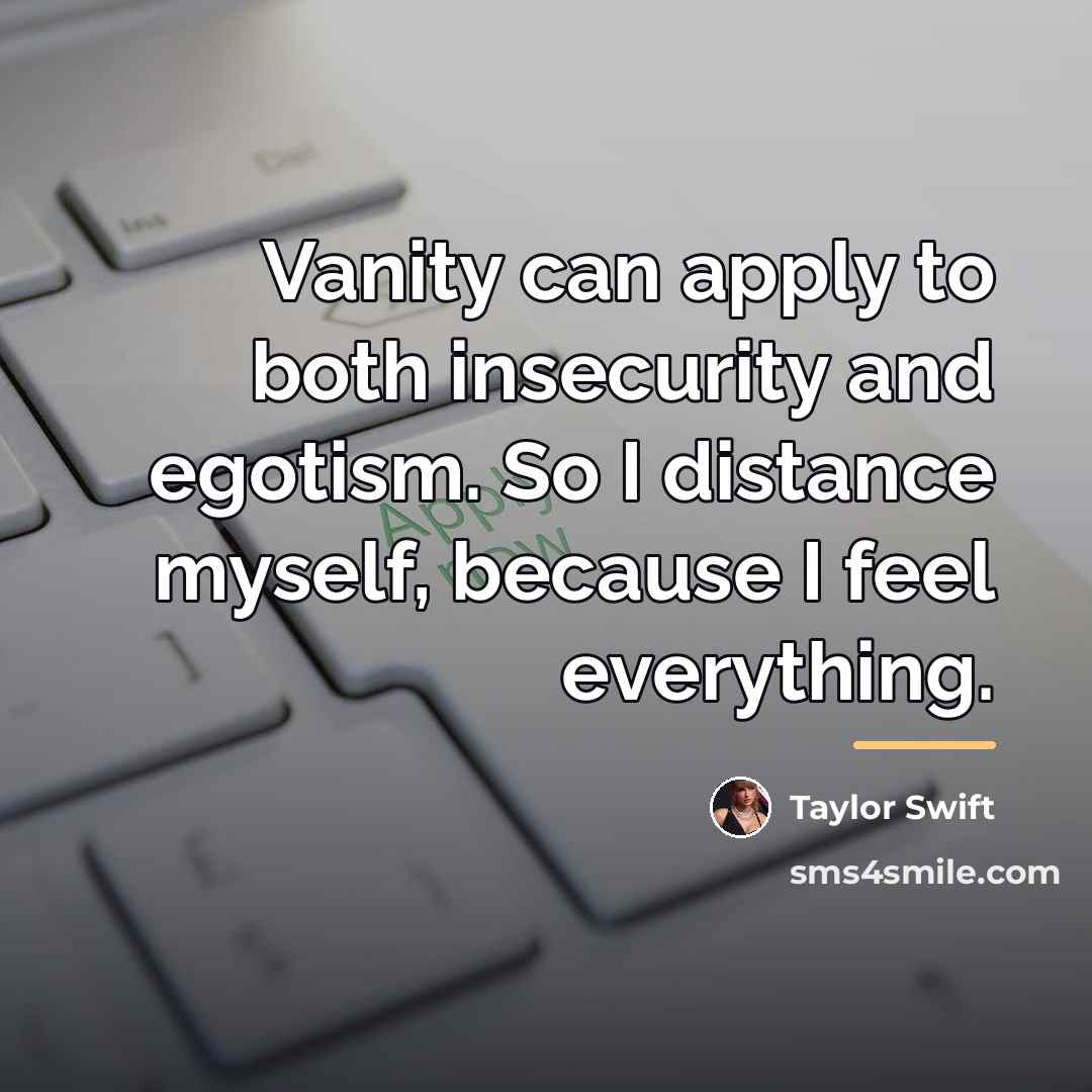 “Vanity can apply to both insecurity and egotism. So I…” quote by Taylor Swift