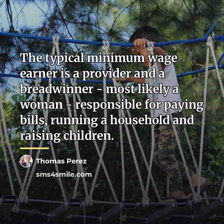 “The typical minimum wage earner is a provider and a…” quote by Thomas Perez