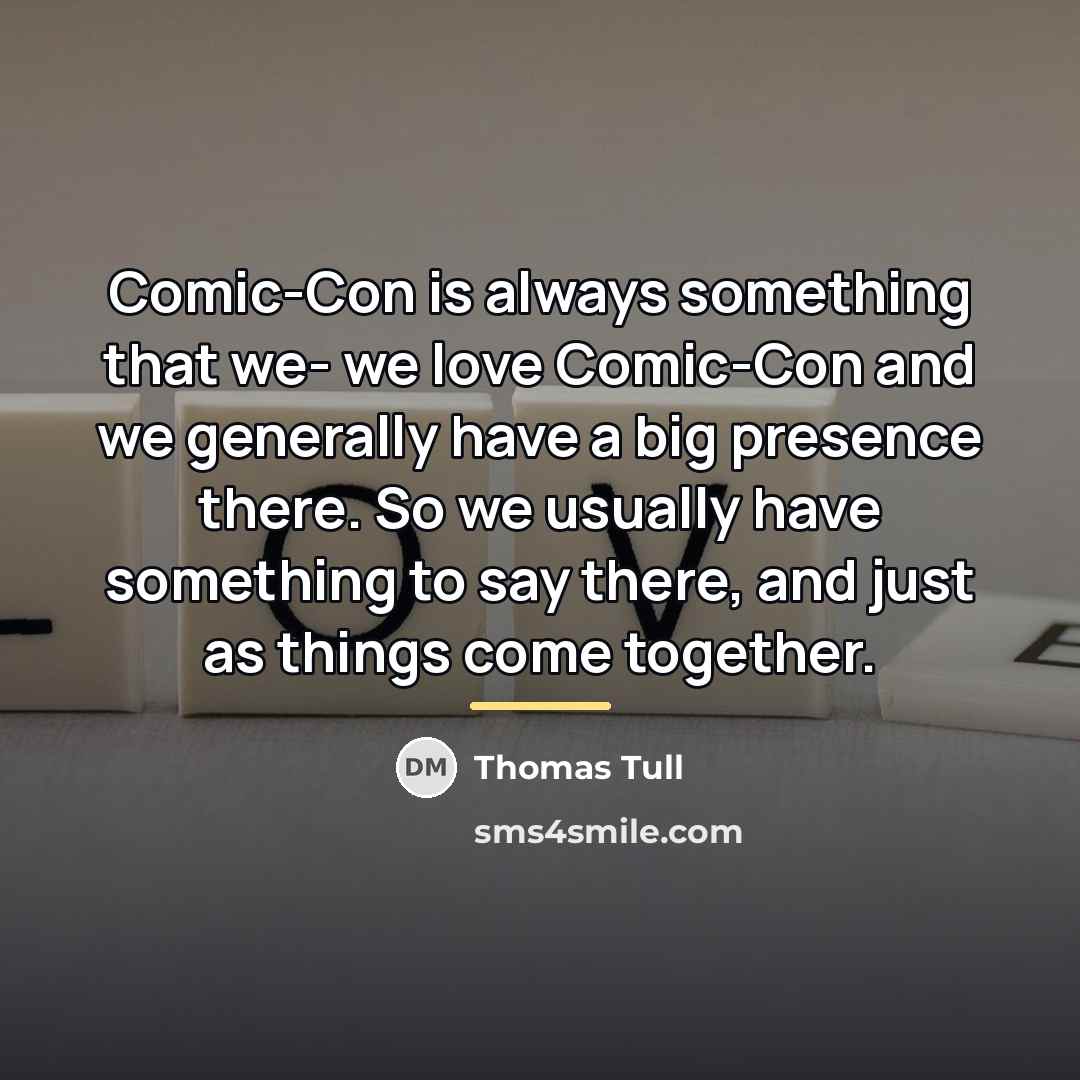 “Comic-Con is always something that we- we love Comic-Con and…” quote by Thomas Tull