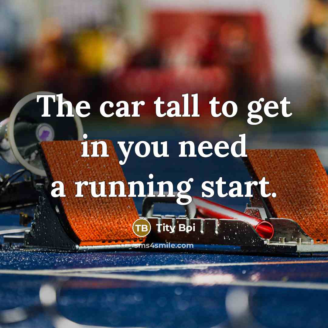 “The car tall to get in you need a running…” quote by Tity Boi