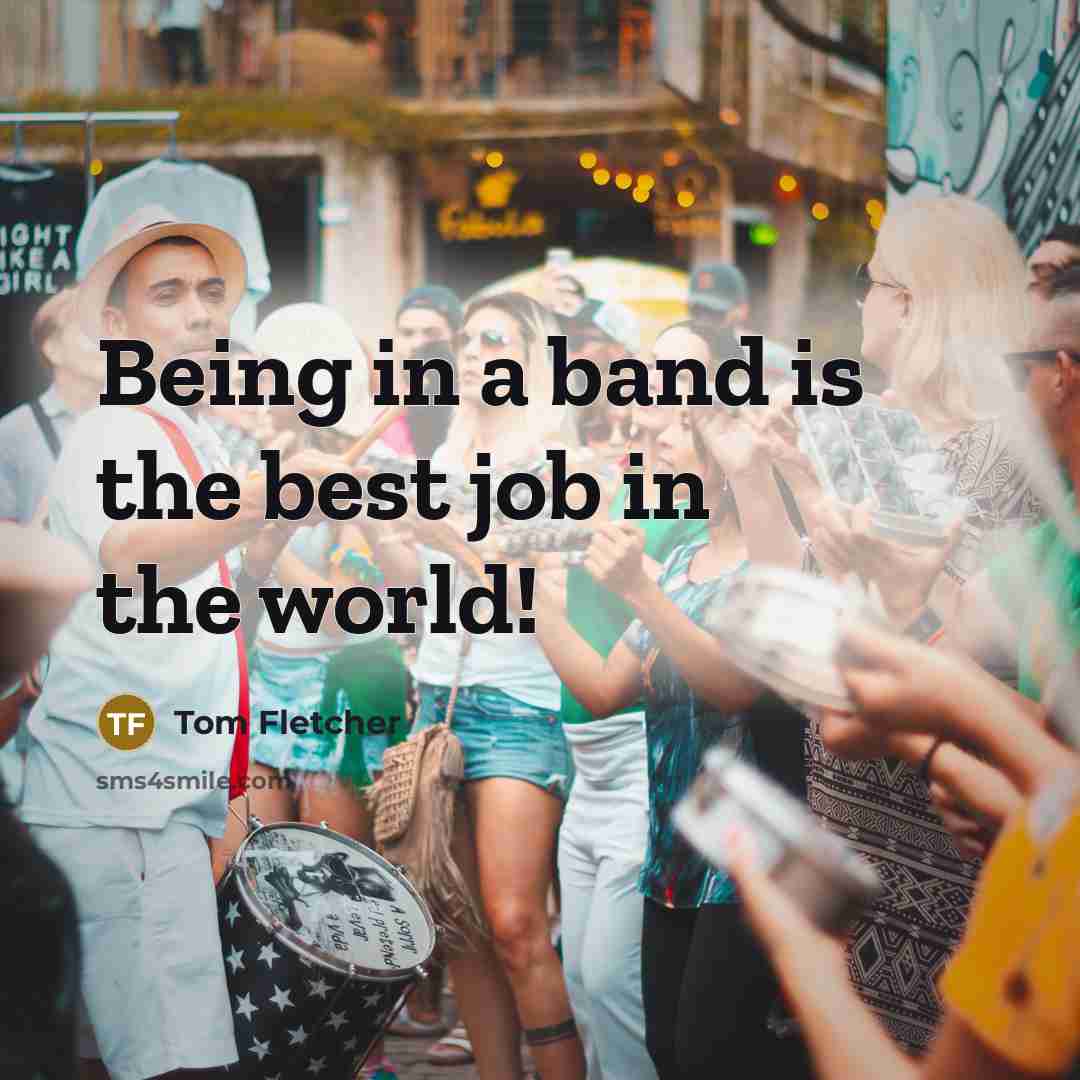 “Being in a band is the best job in the…” quote by Tom Fletcher