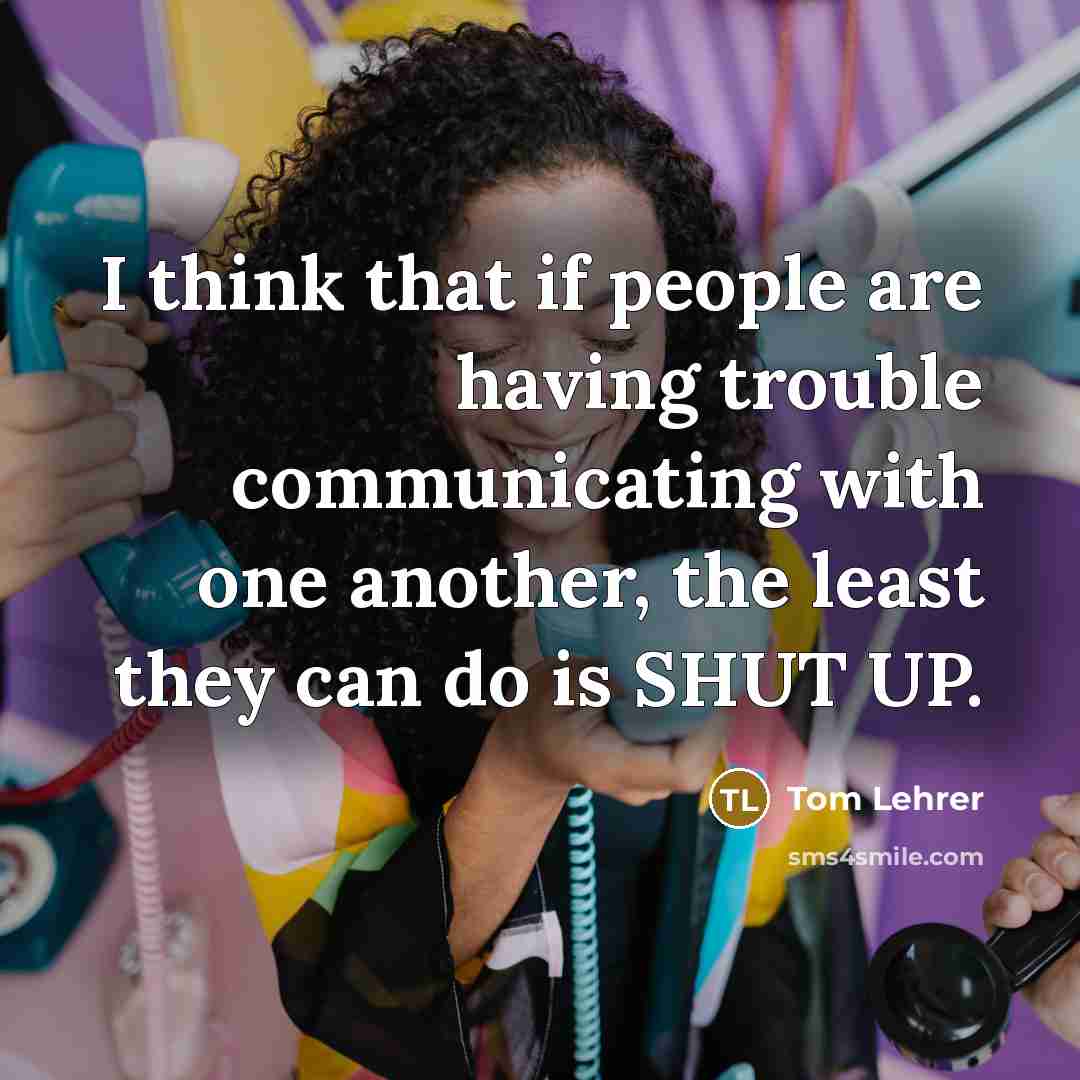 “I think that if people are having trouble communicating with…” quote by Tom Lehrer