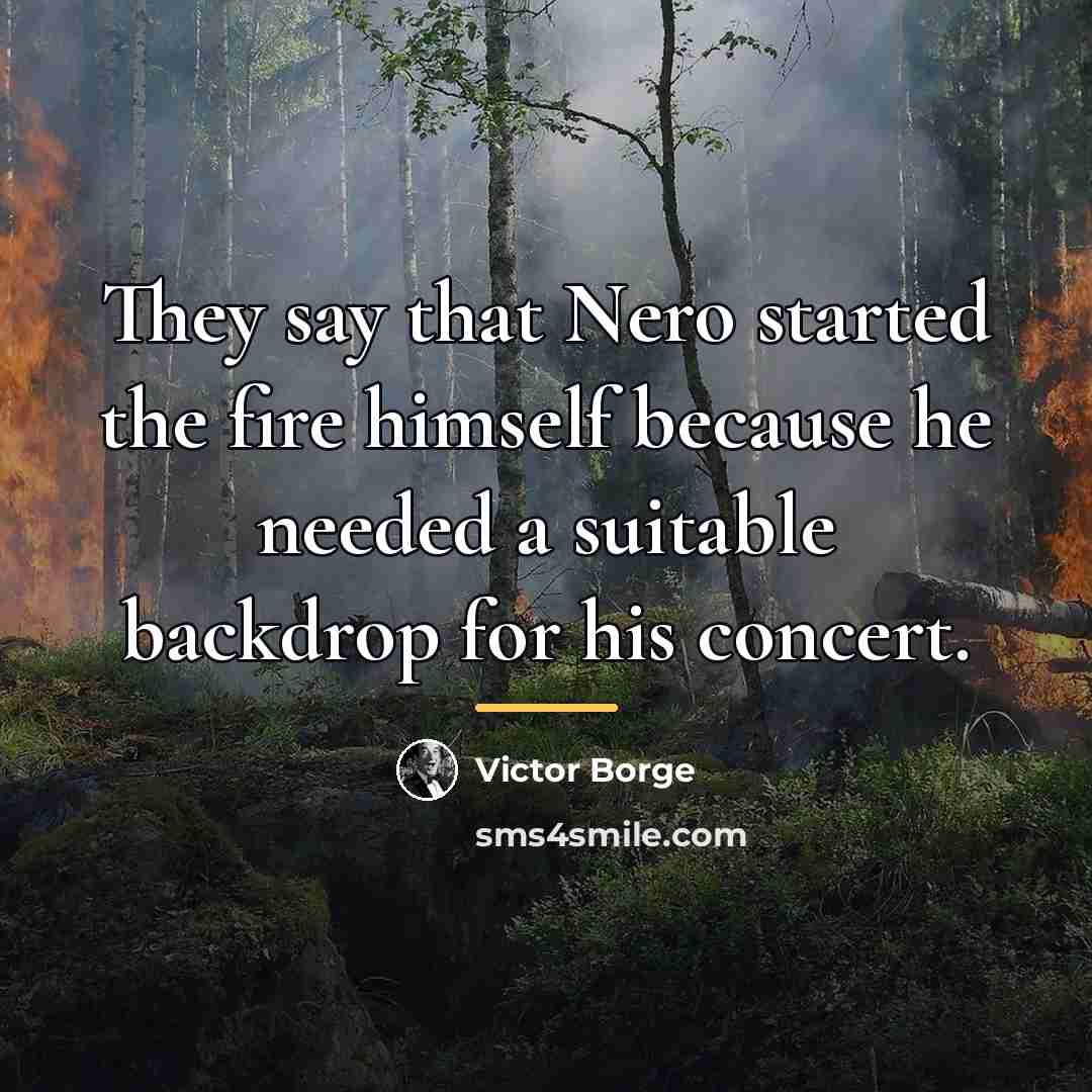 “They say that Nero started the fire himself because he…” quote by Victor Borge