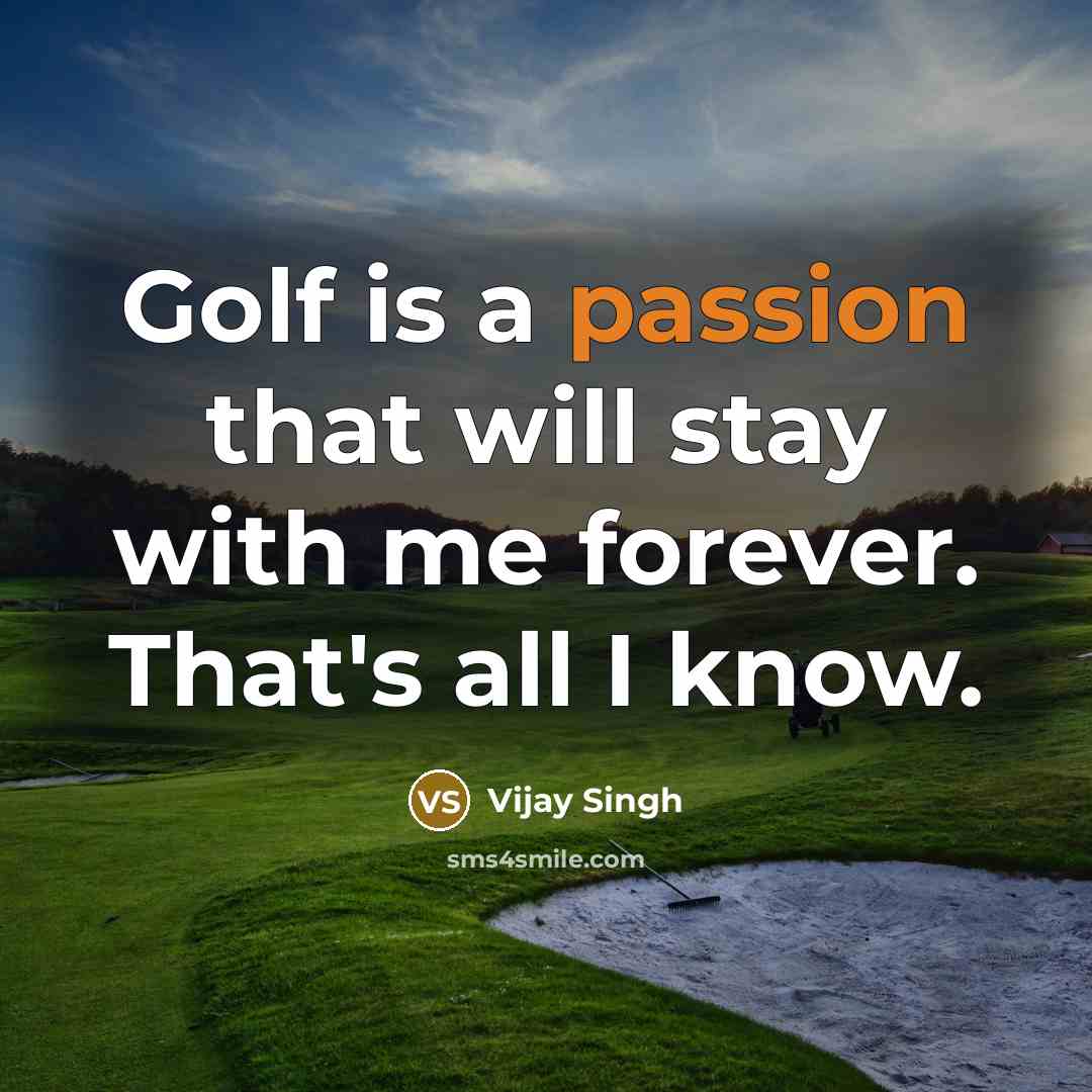 “Golf is a passion that will stay with me forever.…” quote by Vijay Singh
