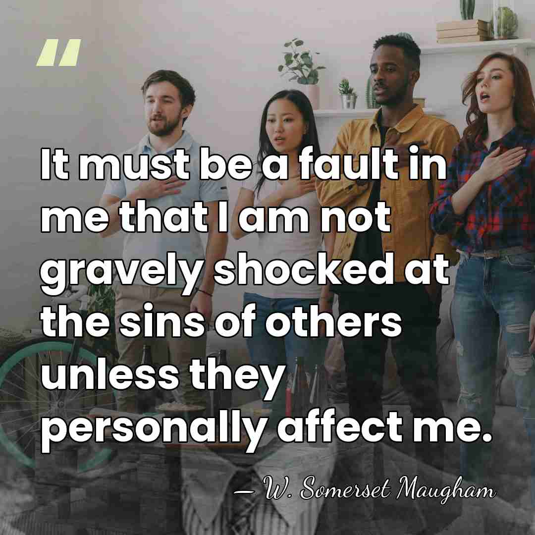 It must be a fault in me that I am not gravely&hellip; - W. Somerset Maugham
