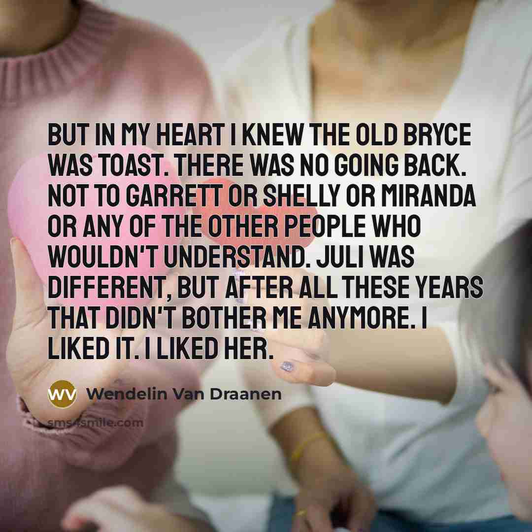 “But in my heart I knew the old Bryce was…” quote by Wendelin Van Draanen