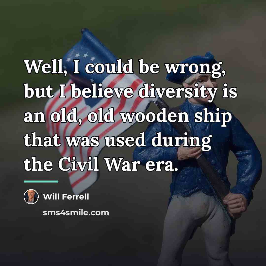“Well, I could be wrong, but I believe diversity is…” quote by Will Ferrell