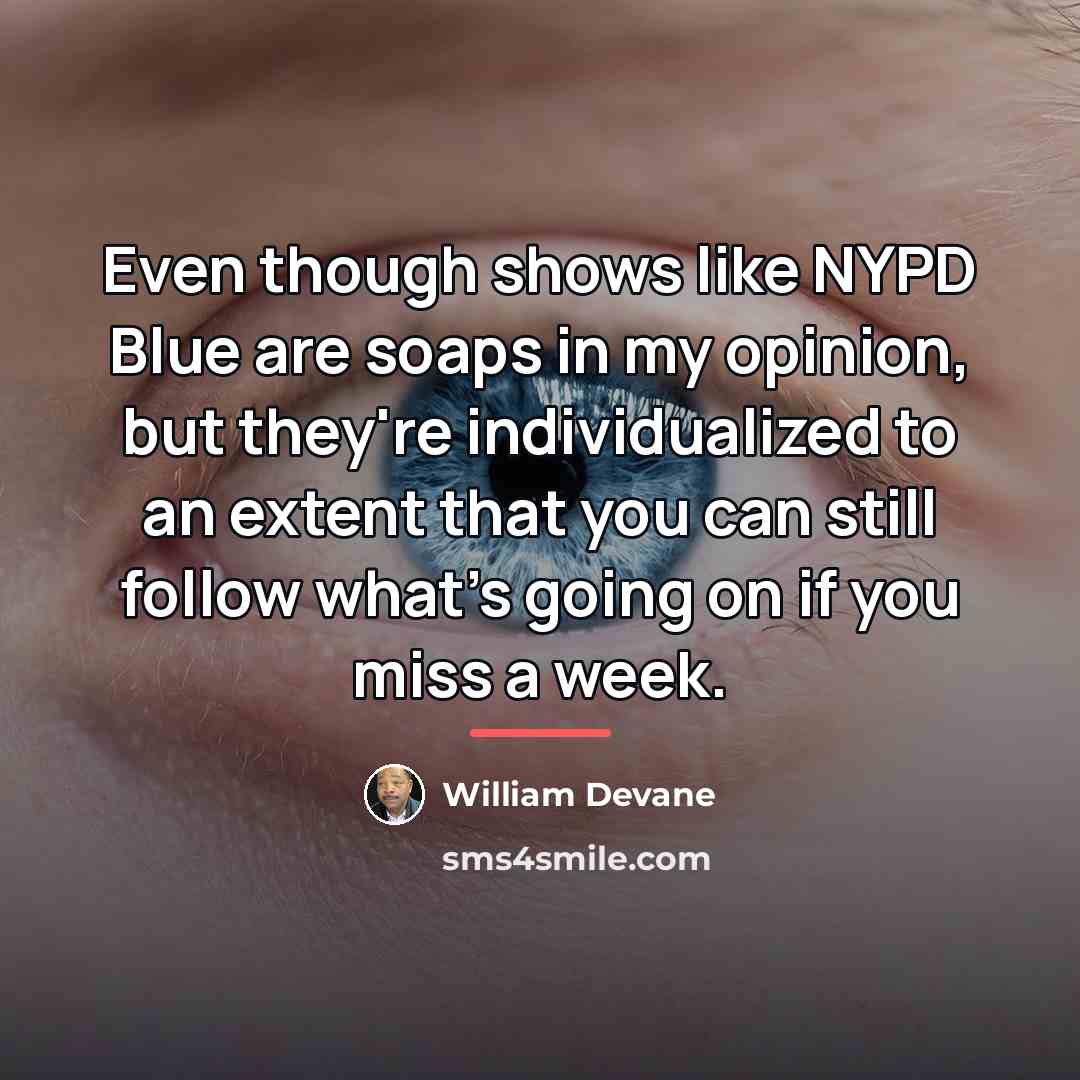 “Even though shows like NYPD Blue are soaps in my…” quote by William Devane