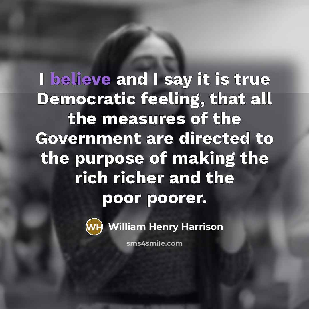 “I believe and I say it is true Democratic feeling,…” quote by William Henry Harrison