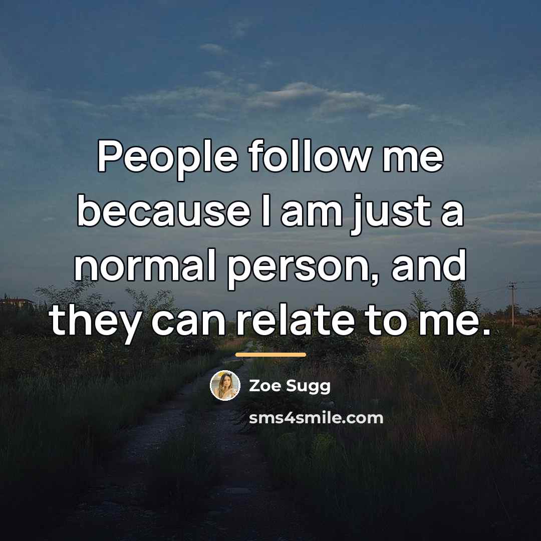 “People follow me because I am just a normal person,…” quote by Zoe Sugg