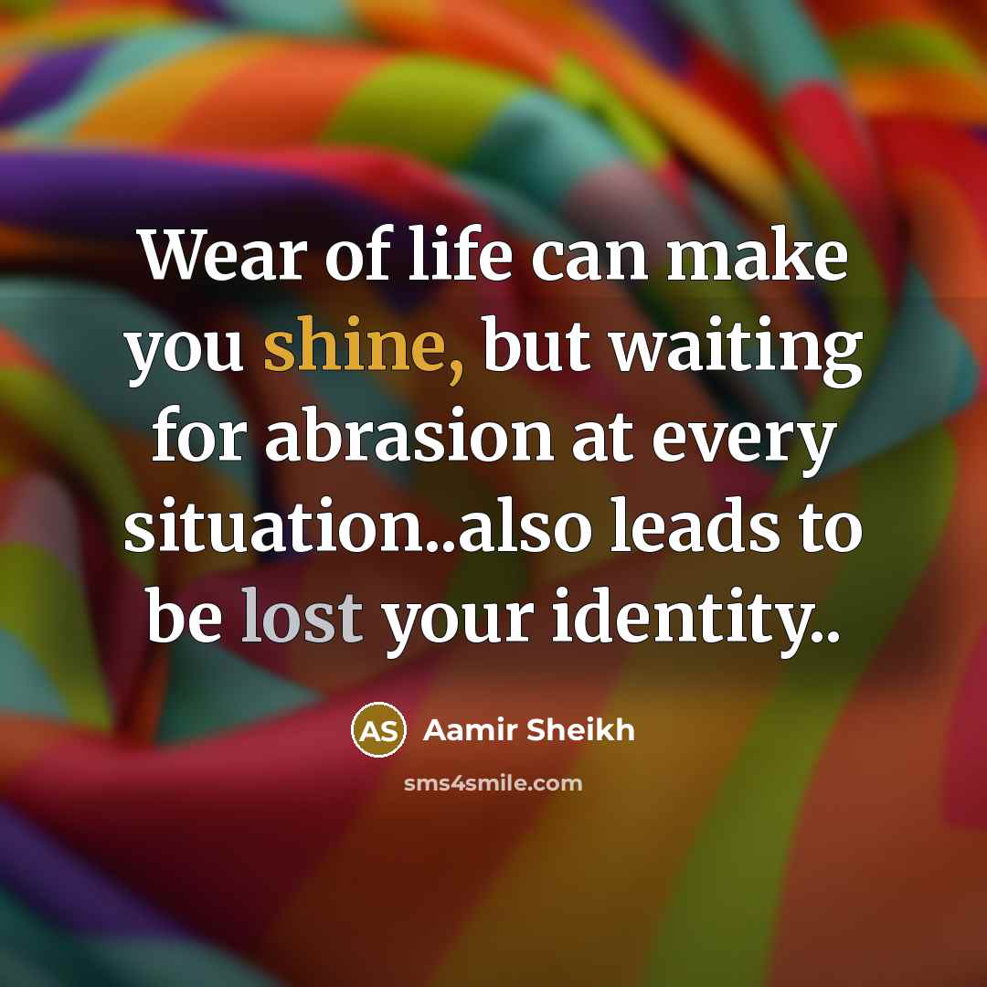 “Wear of life can make you shine, but waiting for…” quote by Aamir Sheikh