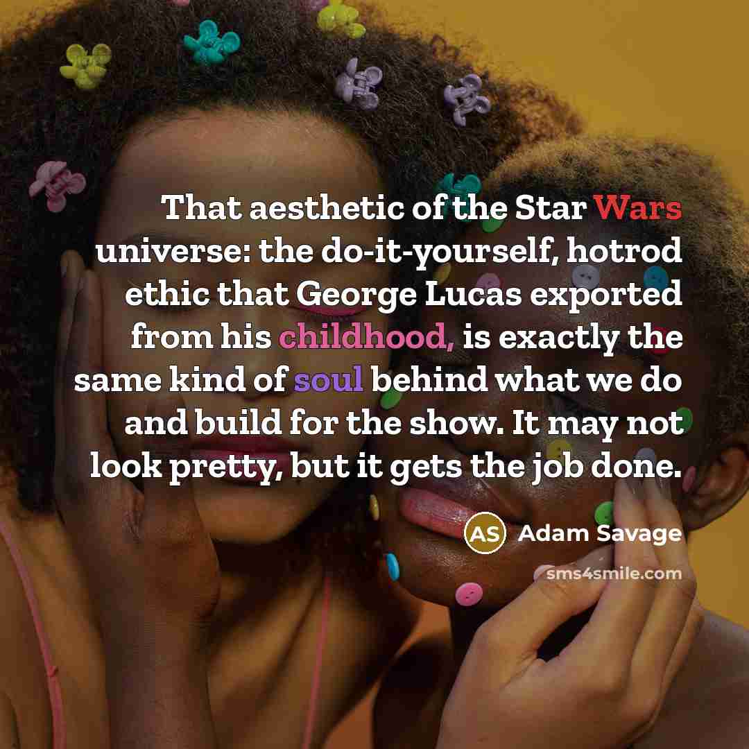 “That aesthetic of the Star Wars universe: the do-it-yourself, hotrod…” quote by Adam Savage