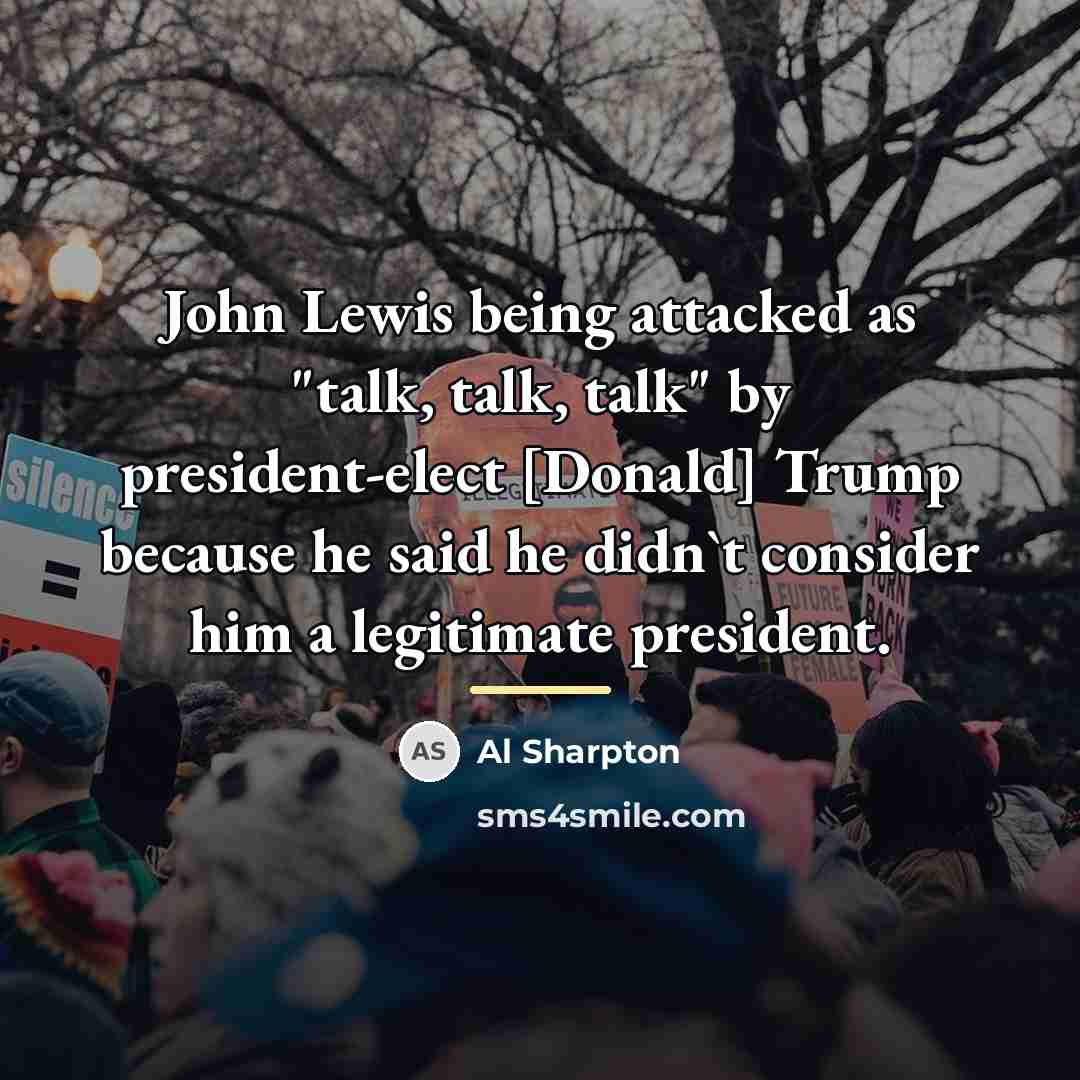 “John Lewis being attacked as "talk, talk, talk" by president-elect…” quote by Al Sharpton