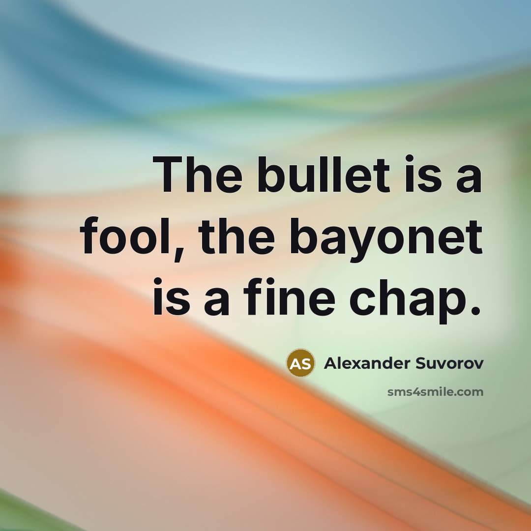 “The bullet is a fool, the bayonet is a fine chap.” quote by Alexander Suvorov