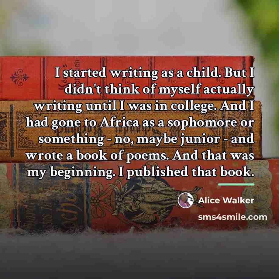 “I started writing as a child. But I didn't think…” quote by Alice Walker