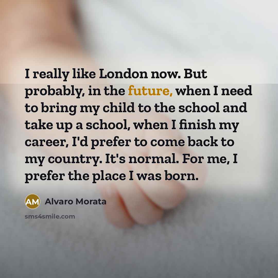“I really like London now. But probably, in the future,…” quote by Alvaro Morata
