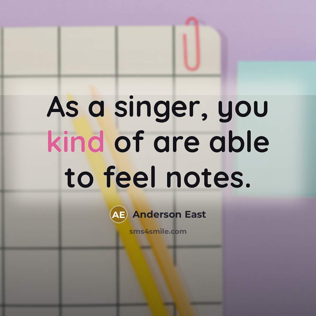 “As a singer, you kind of are able to feel…” quote by Anderson East