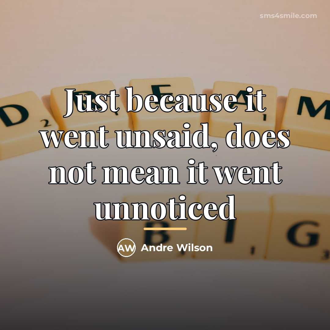 “Just because it went unsaid, does not mean it went…” quote by Andre Wilson