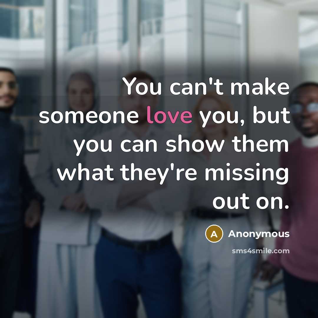 “You can't make someone love you, but you can show…” quote by Anonymous