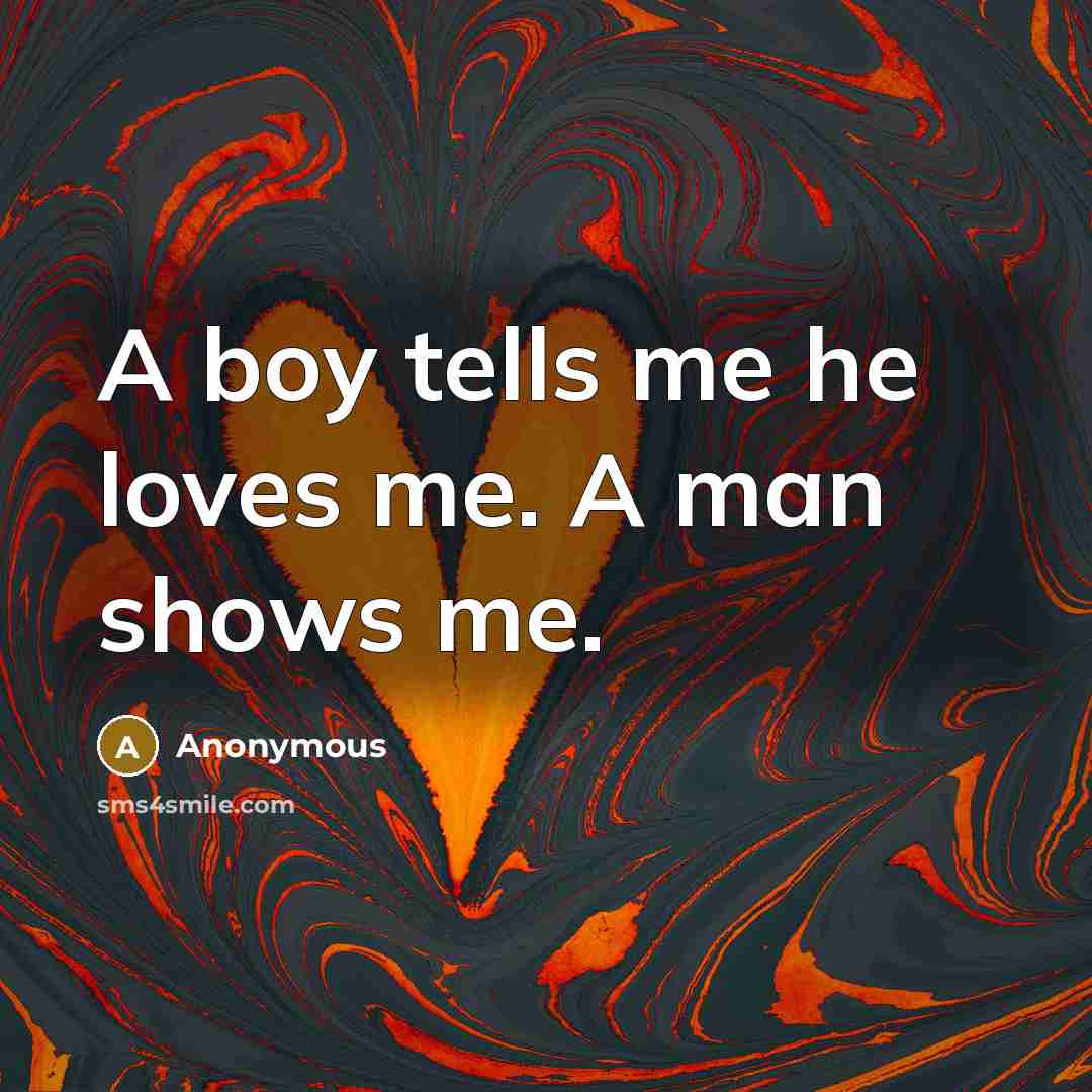 “A boy tells me he loves me. A man shows…” quote by Anonymous