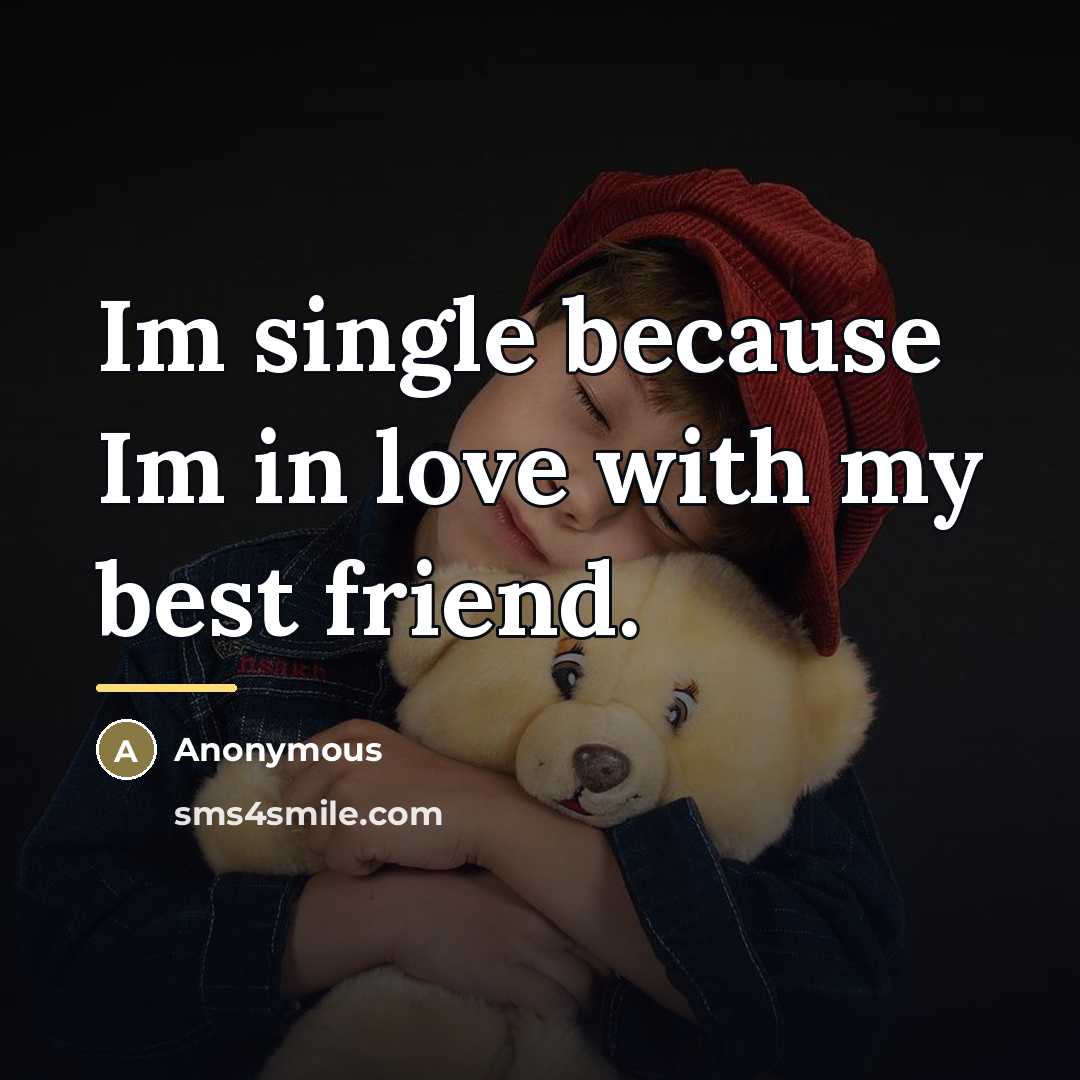 “Im single because Im in love with my best friend.…” quote by Anonymous