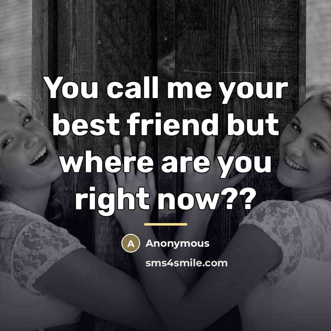 “You call me your best friend but where are you…” quote by Anonymous