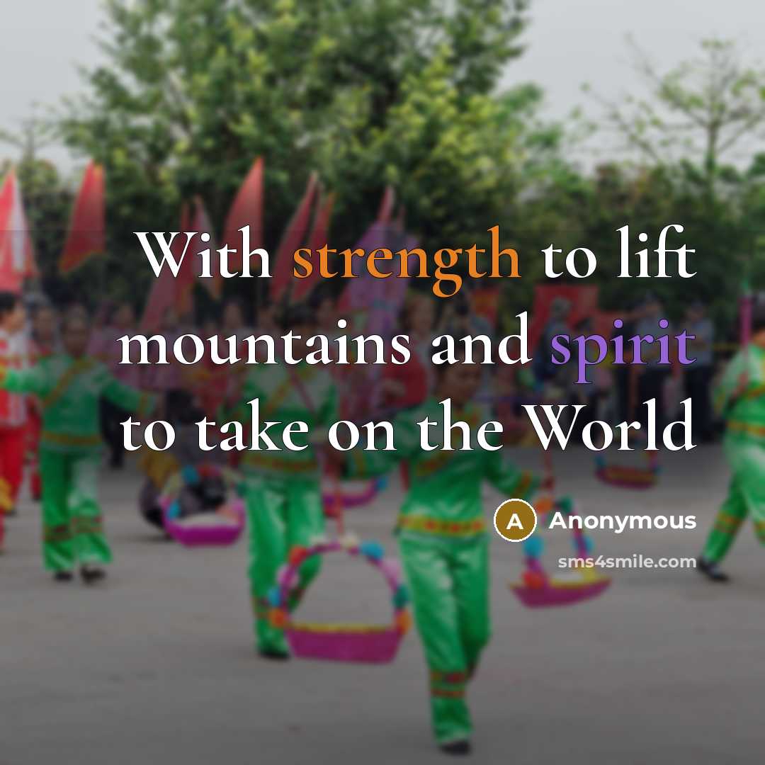 “With strength to lift mountains and spirit to take on the World” quote by Anonymous