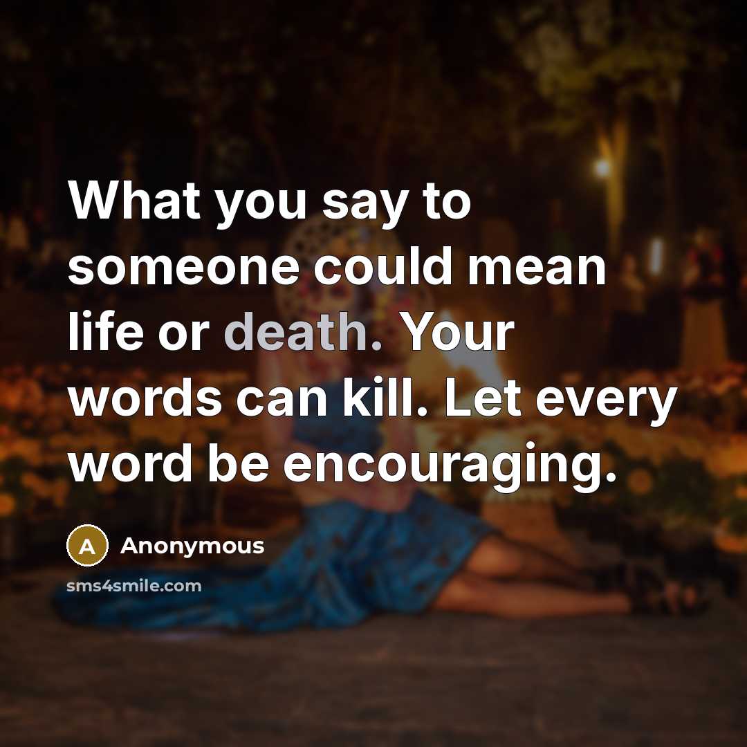 “What you say to someone could mean life or death.…” quote by Anonymous