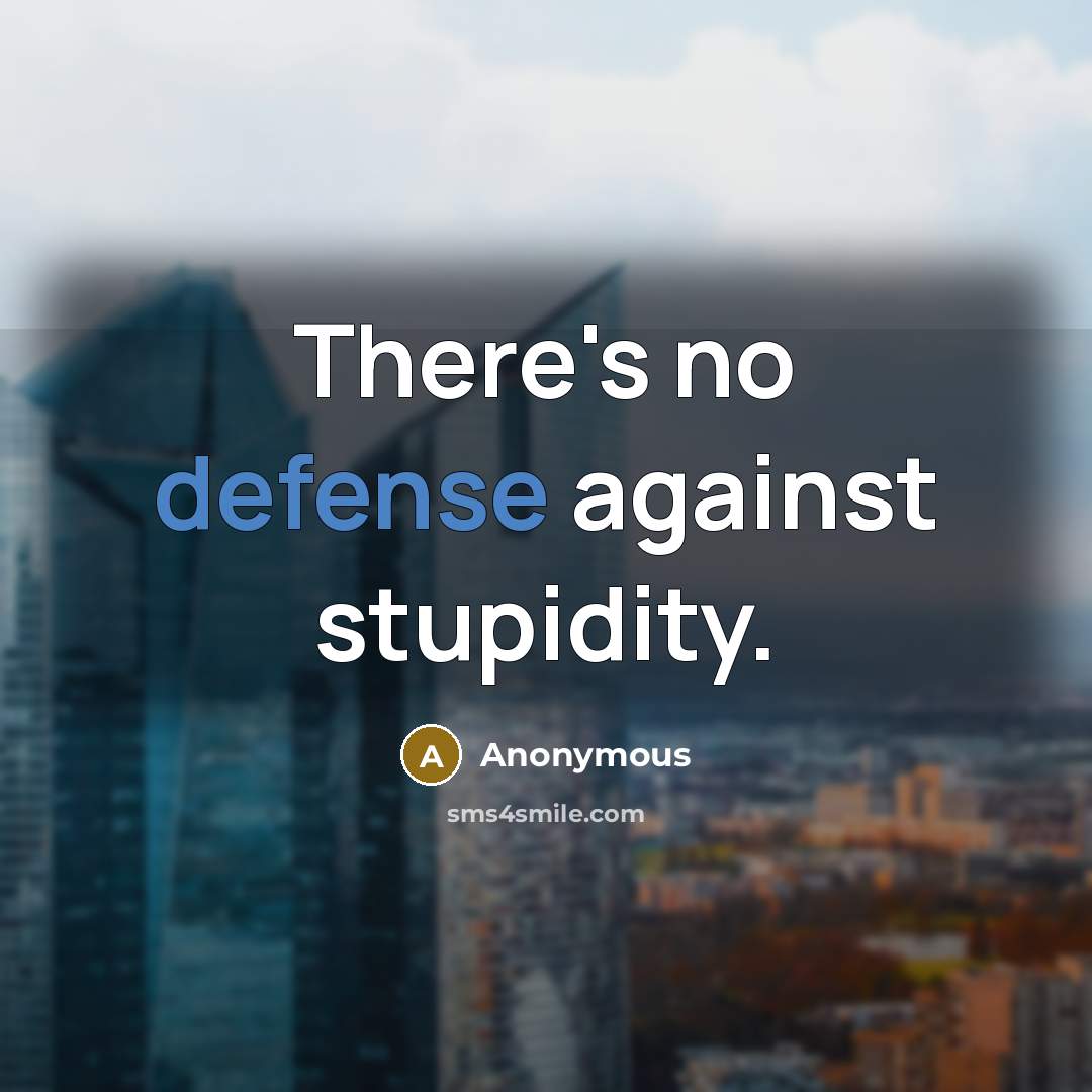 “There's no defense against stupidity.…” quote by Anonymous
