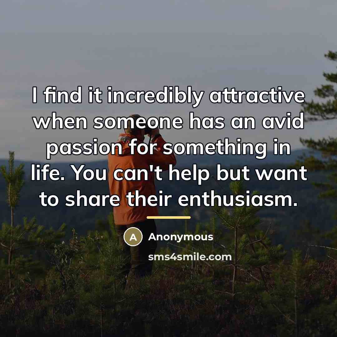 “I find it incredibly attractive when someone has an avid…” quote by Anonymous