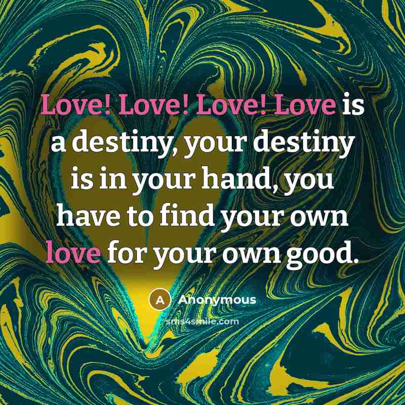 “Love! Love! Love! Love is a destiny, your destiny is…” quote by Anonymous