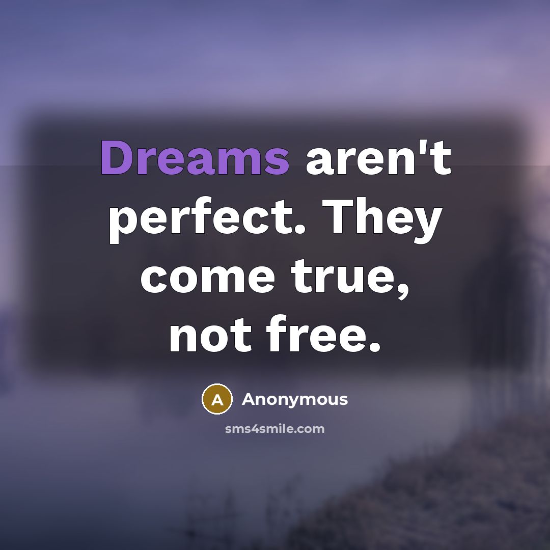 “Dreams aren't perfect. They come true, not free.…” quote by Anonymous