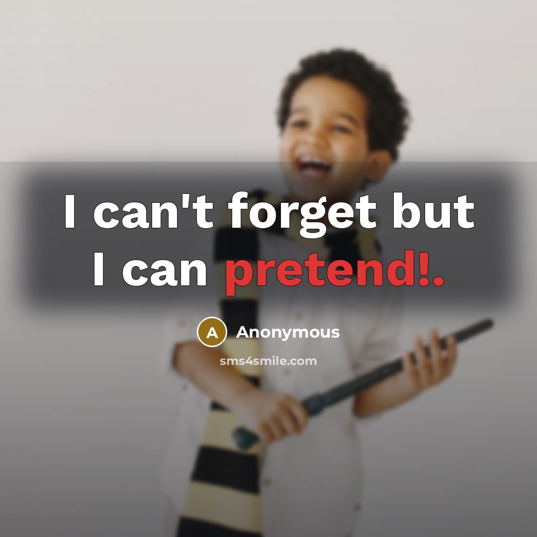 “I can't forget but I can pretend!.…” quote by Anonymous